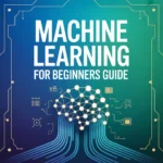 A Comprehensive Guide to Machine Learning for Beginners